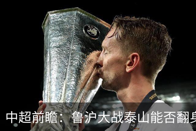 中超前瞻：鲁沪大战泰山能否翻身 海牛保级生死战