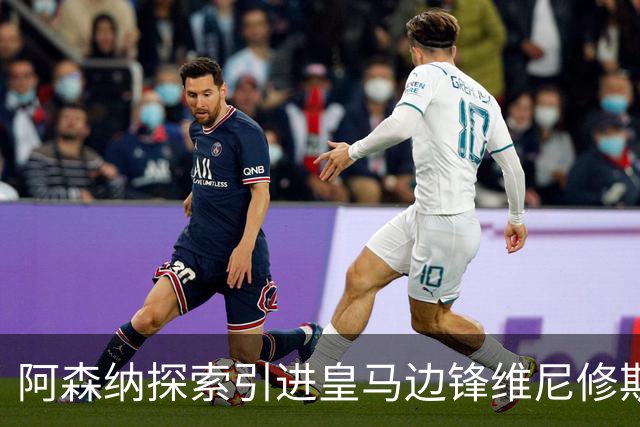 阿森纳探索引进皇马边锋维尼修斯，后者合同仅剩一年且续约无进展