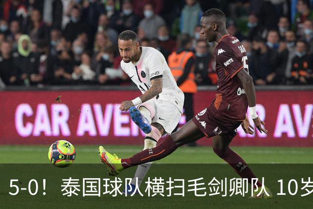 5-0！泰国球队横扫毛剑卿队 10岁黑人4球+造乌龙 3场狂轰12球