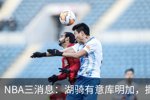 NBA三消息：湖骑有意库明加，掘金盼续约沃特森，杜伦要求顶薪